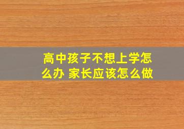 高中孩子不想上学怎么办 家长应该怎么做